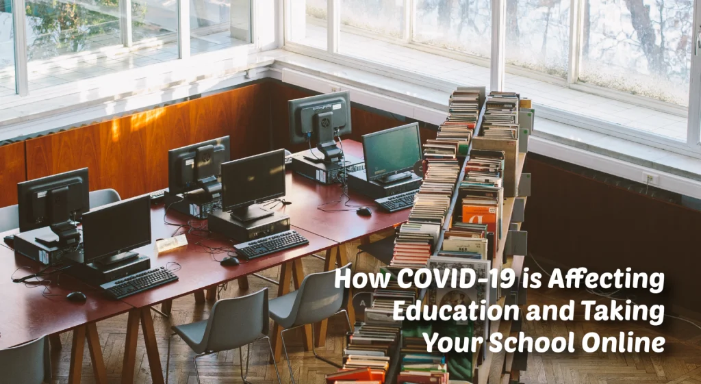 How COVID-19 is Affecting Education and Taking Your School Online