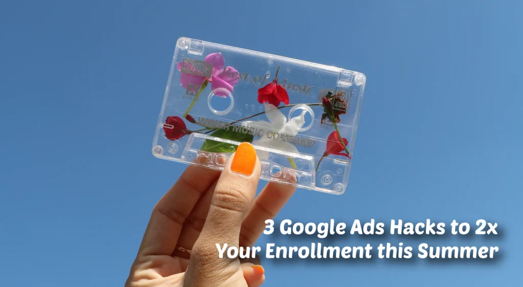 3 Google Ads Hacks to 2x Your Enrollment this Summer