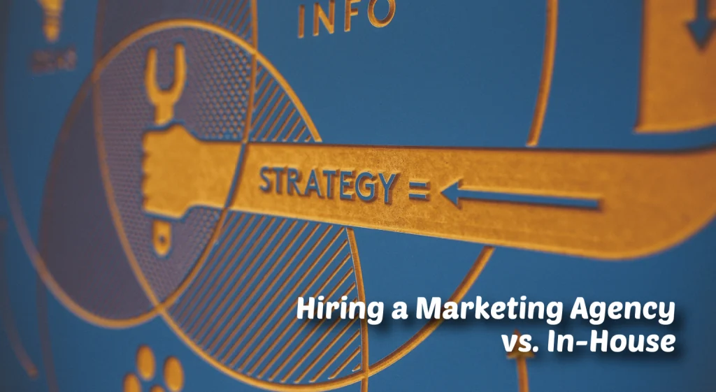 Hiring a Marketing Agency vs. In-House